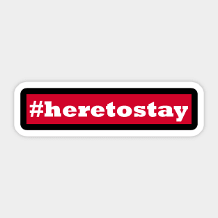 Here To Stay Sticker